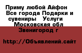 Приму любой Айфон  - Все города Подарки и сувениры » Услуги   . Московская обл.,Звенигород г.